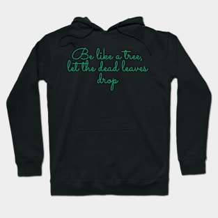 Be like a tree, let the dead leaves drop. Hoodie